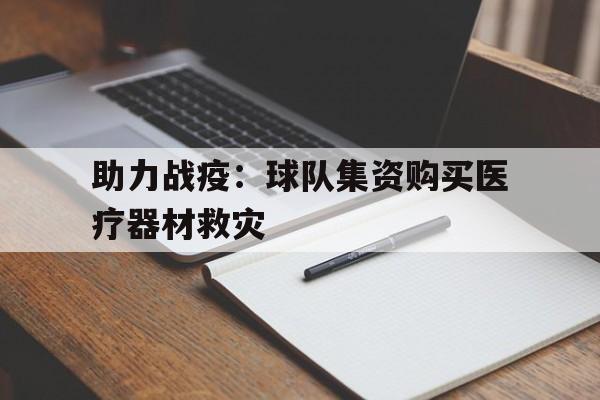 乐动体育官方网站入口-助力战疫：球队集资购买医疗器材救灾