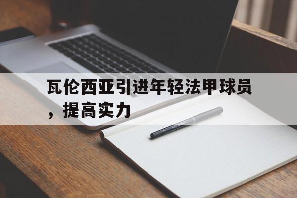 乐动体育官方网站入口-瓦伦西亚引进年轻法甲球员，提高实力